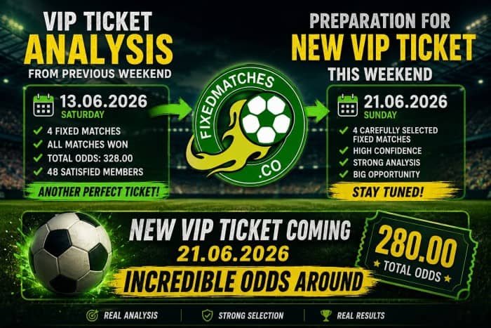 VIP Ticket Analysis from 13.06.2026 and Preparation for Weekend Fixed Matches